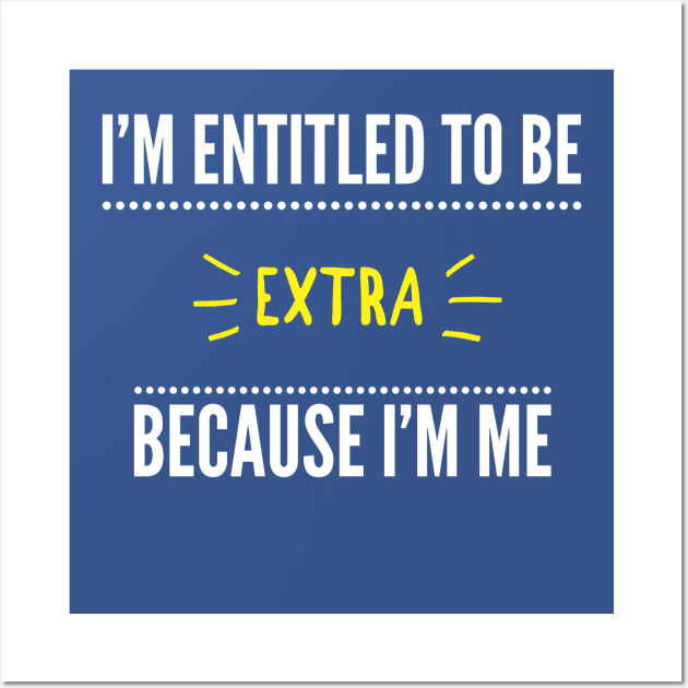 Entitled To Be Extra Wall Art by giniam